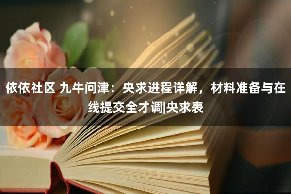依依社区 九牛问津：央求进程详解，材料准备与在线提交全才调|央求表