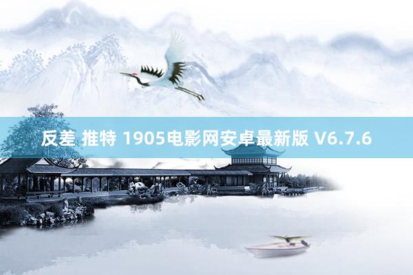 反差 推特 1905电影网安卓最新版 V6.7.6